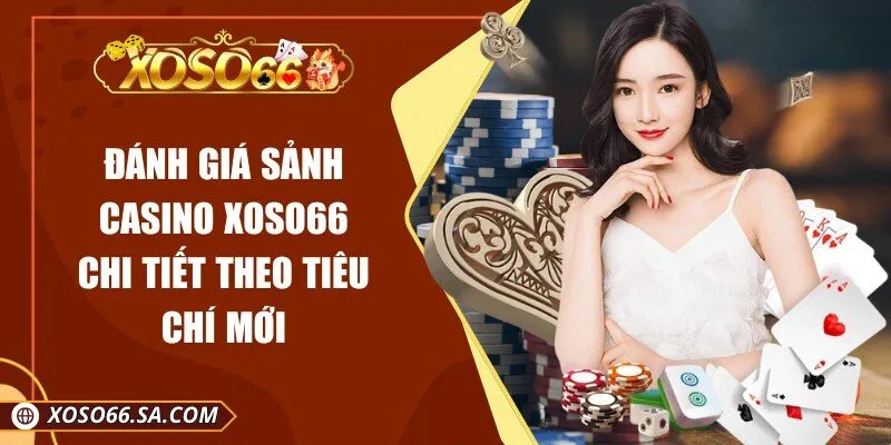 Đánh Giá Sảnh Casino XOSO66 Chi Tiết Theo Tiêu Chí Mới